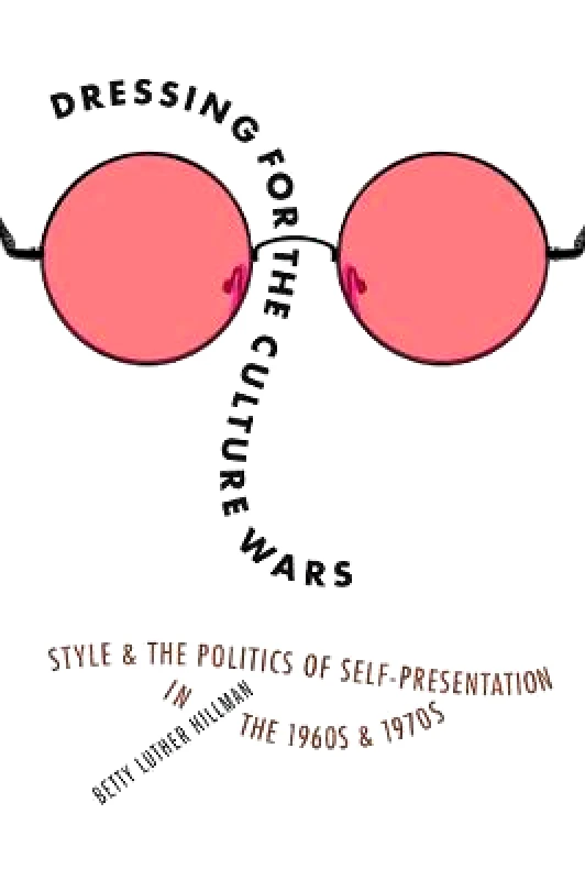 University of Nebraska Press Dressing for the Culture Wars: Style and the Politics of Self-Presentation in the 1960s and 1970s Betty Luther Hillman University of Nebraska Press Hardback