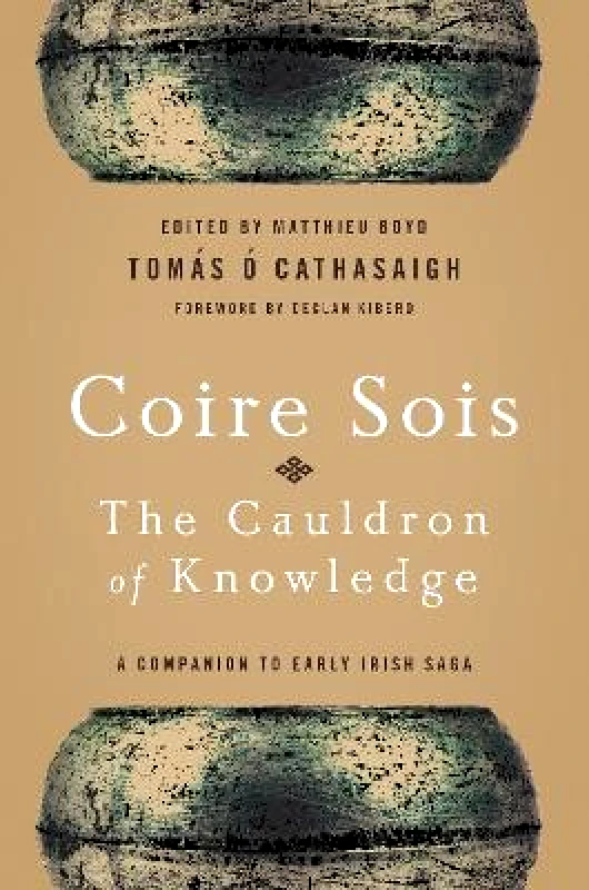 University of Notre Dame Press Coire Sois, The Cauldron of Knowledge: A Companion to Early Irish Saga Tomas O. Cathasaigh University of Notre Dame Press Paperback / softback