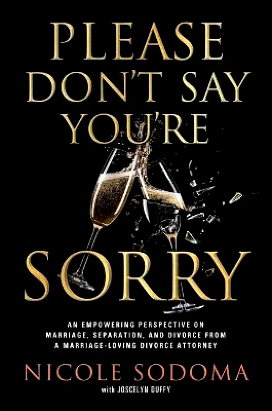 Forefront Books Please Don't Say You're Sorry: An Empowering Perspective on Marriage, Separation, and Divorce from a Marriage-Loving Divorce Attorney Nicole Sodoma Forefront Books Hardback