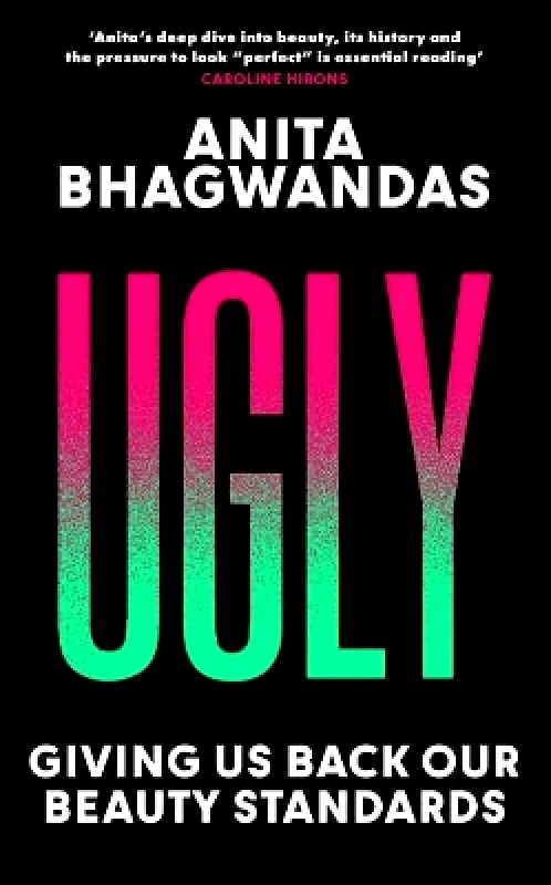 BLINK Publishing Ugly: Why the world became beauty-obsessed and how to break free Anita Bhagwandas BLINK Publishing