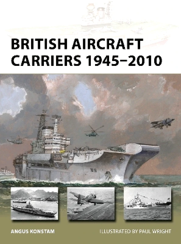 Osprey Publishing British Aircraft Carriers 1945–2010 Angus Konstam Osprey Publishing 0905