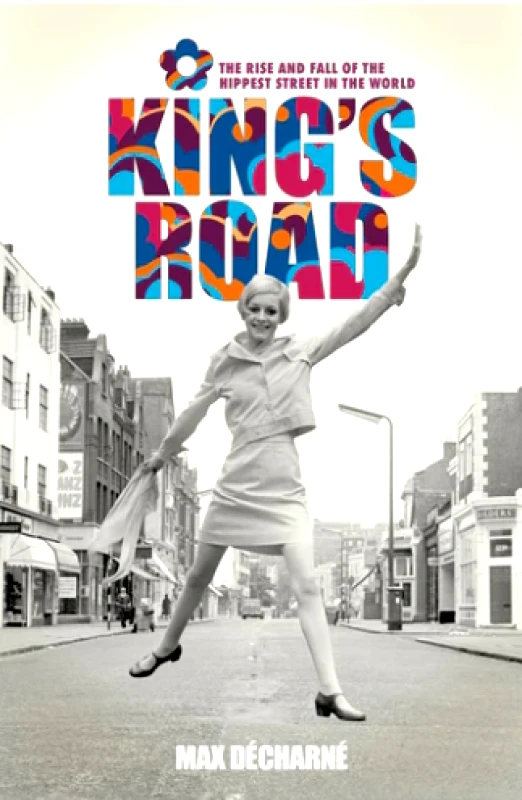 Omnibus Press King's Road : The Rise and Fall of the Hippest Street in the World Max Decharne Omnibus Press 2023 Hardback
