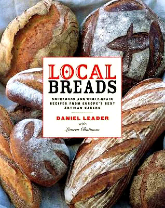 WW Norton & Co Local Breads: Sourdough and Whole-Grain Recipes from Europe's Best Artisan Bakers Daniel Leader WW Norton & Co 0108