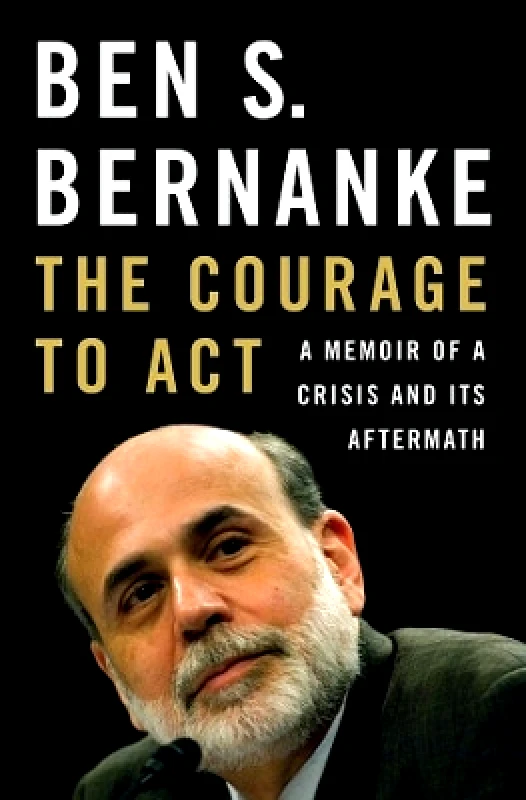 WW Norton & Co The Courage to Act: A Memoir of a Crisis and Its Aftermath Ben S. Bernanke WW Norton & Co 1106