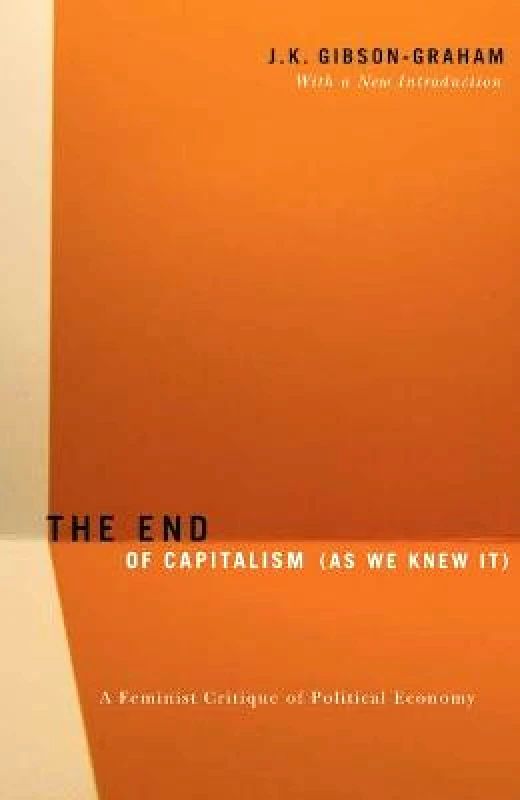 University of Minnesota Press The End Of Capitalism (As We Knew It): A Feminist Critique of Political Economy J.K. Gibson-Graham University of Minnesota Press Paperback / softback