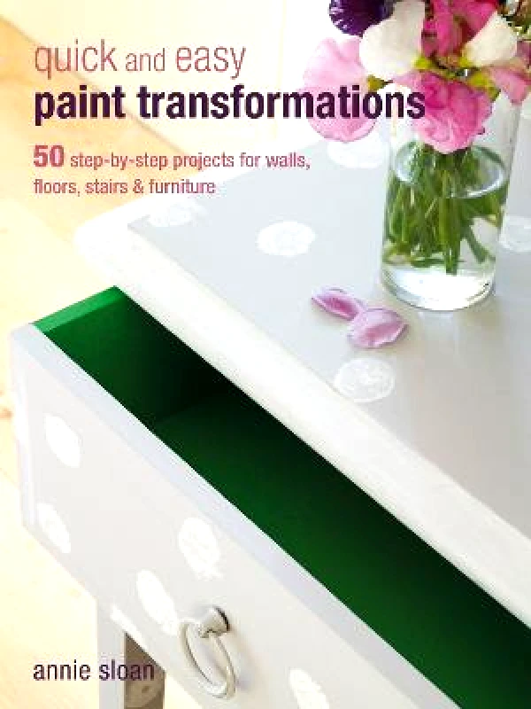 CICO Books Quick and Easy Paint Transformations: 50 Step-by-Step Projects for Walls, Floors, Stairs & Furniture Annie Sloan CICO Books Paperback / softback
