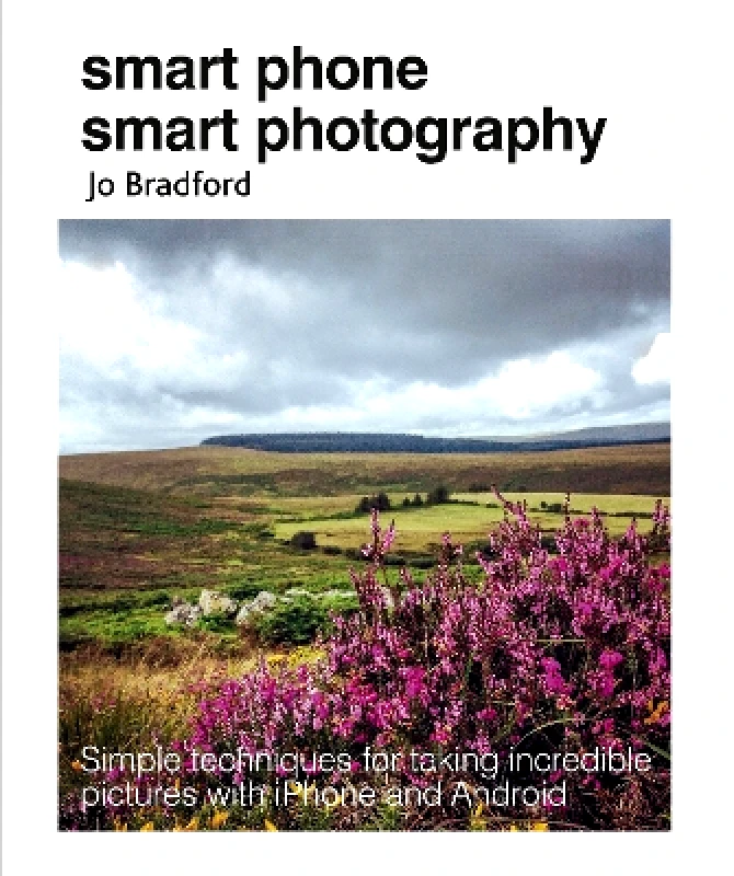 CICO Books Smart Phone Smart Photography: Simple Techniques for Taking Incredible Pictures with iPhone and Android Jo Bradford CICO Books