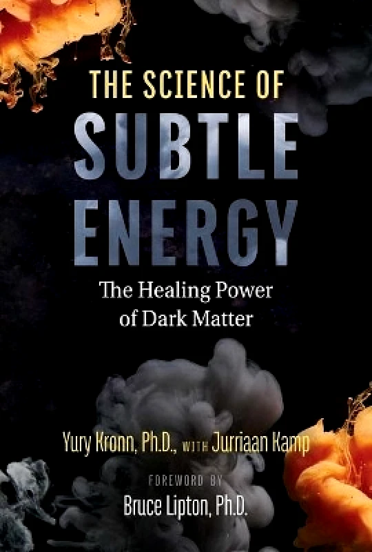 Park Street Press,U.S. The Science of Subtle Energy: The Healing Power of Dark Matter Yury Kronn Park Street Press,U.S. 0707