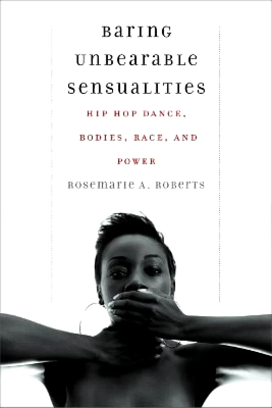 Wesleyan University Press Baring Unbearable Sensualities: Hip Hop Dance, Bodies, Race, and Power Rosemarie A. Roberts Wesleyan University Press