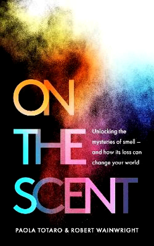 Elliott & Thompson Limited On the Scent: Unlocking the Mysteries of Smell - and How Its Loss Can Change Your World Robert Wainwright Elliott & Thompson Limited 0921