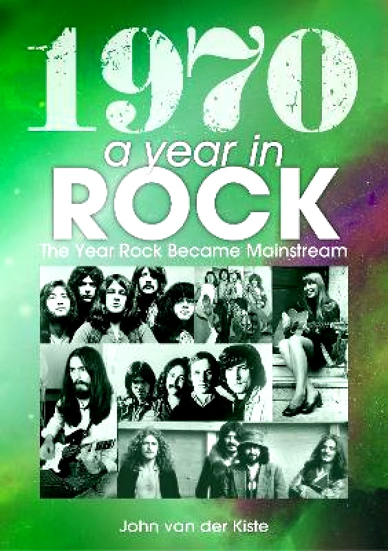 Sonicbond Publishing 1970: A Year In Rock. The Year Rock Became Mainstream John van der Kiste Sonicbond Publishing