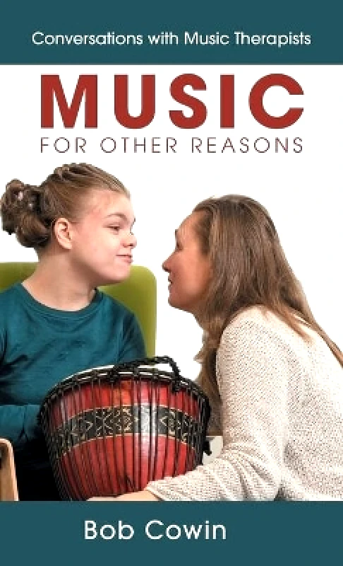 FriesenPress Music for Other Reasons: Conversations with Music Therapists Bob Cowin FriesenPress
