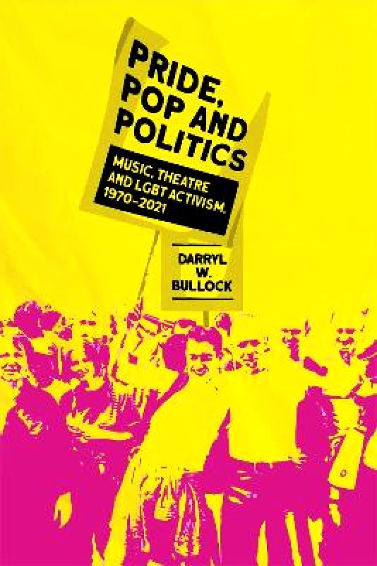 Omnibus Press Pride, Pop and Politics: Music and the Fight for LGBT Rights, 1970-2022 Darryl W Bullock Omnibus Press Hardback
