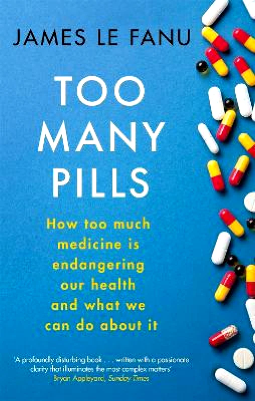 Little, Brown Too Many Pills: How Too Much Medicine is Endangering Our Health and What We Can Do About It James Le Fanu Little, Brown Paperback / softback 2022