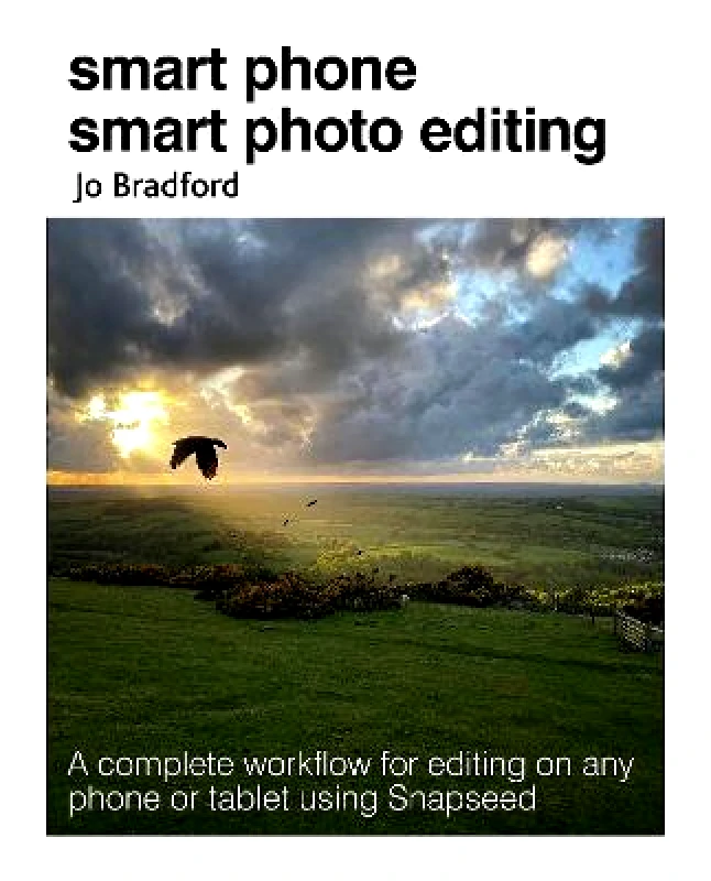 CICO Books Smart Phone Smart Photo Editing: A Complete Workflow for Editing on Any Phone or Tablet Using Snapseed Jo Bradford CICO Books Paperback / softback