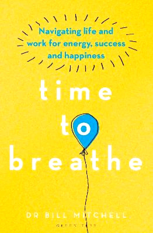 Green Tree Time to Breathe: Navigating Life and Work for Energy, Success and Happiness Dr Bill Mitchell Green Tree Paperback / softback