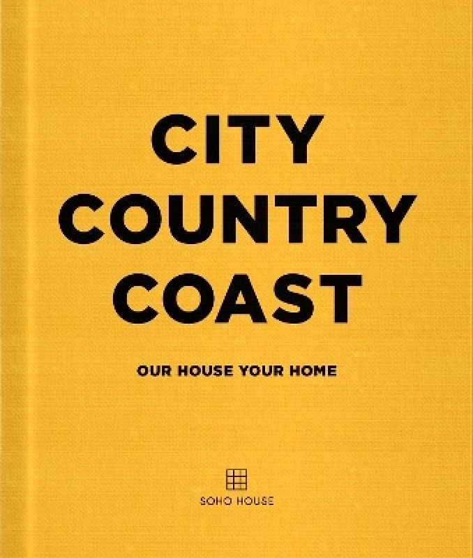 Preface Publishing City Country Coast: Our House Your Home Soho House UK Limited Preface Publishing