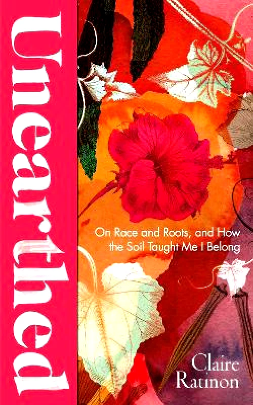 Chatto & Windus Unearthed: On race and roots, and how the soil taught me I belong Claire Ratinon Chatto & Windus