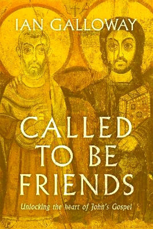 Hodder Faith Called To Be Friends: Unlocking the Heart of John's Gospel Ian Galloway Hodder Faith 0512