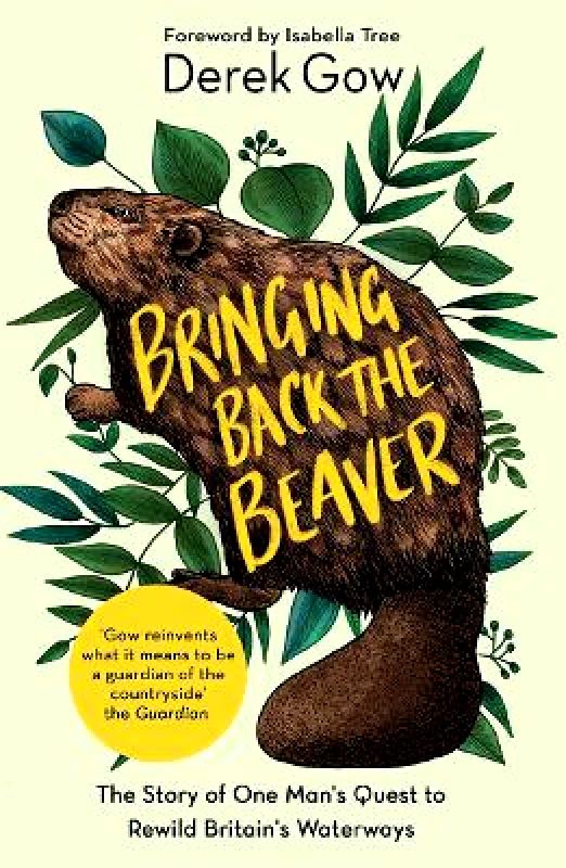Chelsea Green Publishing Co Bringing Back the Beaver: The Story of One Man's Quest to Rewild Britain's Waterways Derek Gow Chelsea Green Publishing Co Paperback / softback