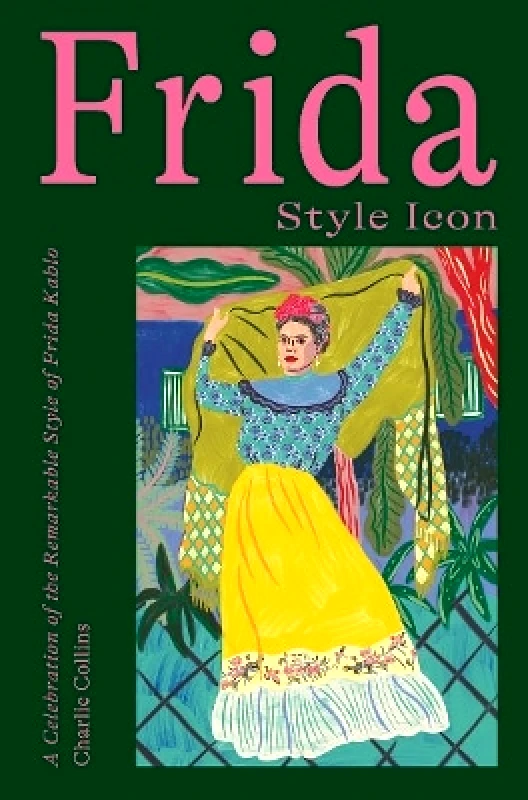 Frida: Style Icon: A Celebration of the Remarkable Style of Frida Kahlo Charlie Collins Hardie Grant Books (UK) φωτογραφία