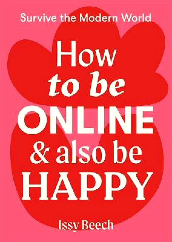 Hardie Grant Books How to Be Online and Also Be Happy Issy Beech Hardie Grant Books Paperback / softback