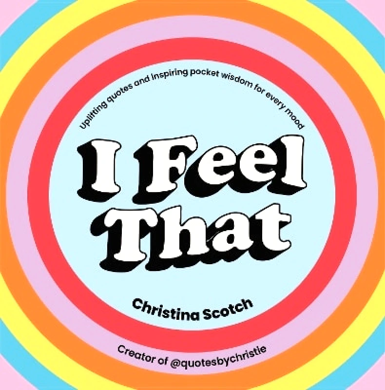 Pop Press I Feel That: Uplifting Quotes and Inspiring Pocket Wisdom for Every Mood Christina Scotch Pop Press