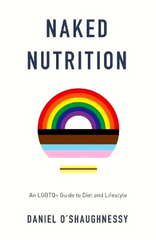 Unbound Naked Nutrition: An LGBTQ+ Guide to Diet and Lifestyle Daniel O'Shaughnessy Unbound