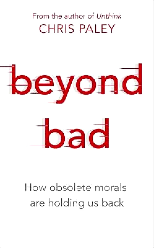 Coronet Books Beyond Bad: How obsolete morals are holding us back Chris Paley Coronet Books Paperback / softback 2022