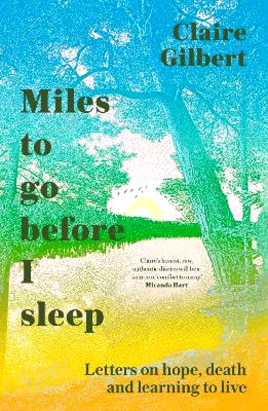 Hodder Faith Miles To Go Before I Sleep: Letters on Hope, Death and Learning to Live Claire Gilbert Hodder Faith 0811