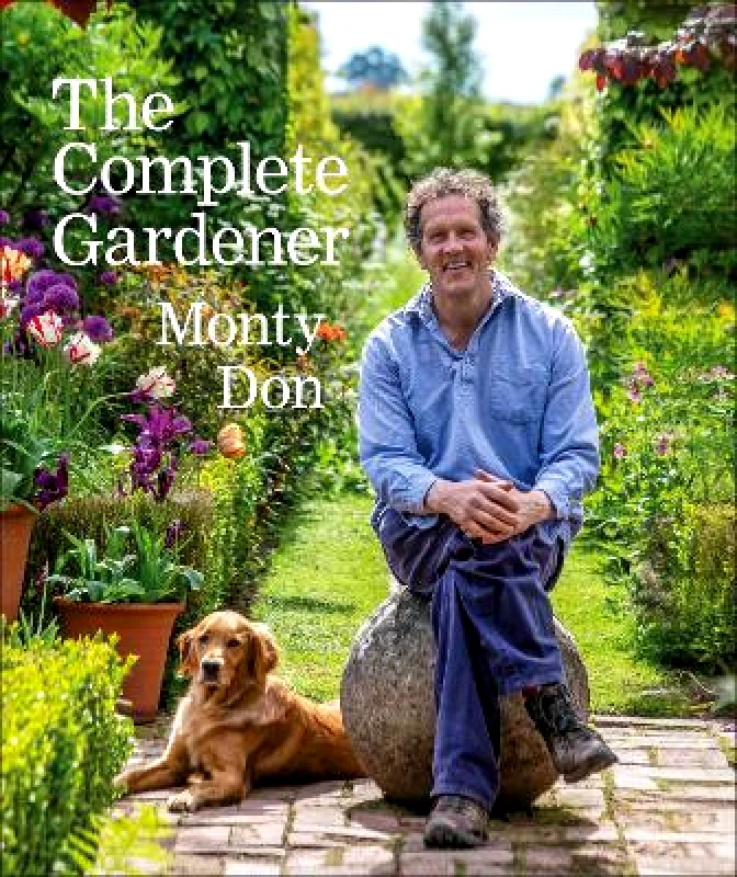 DK The Complete Gardener: A Practical, Imaginative Guide to Every Aspect of Gardening Monty Don DK
