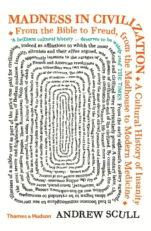 Thames & Hudson Ltd Madness in Civilization: A Cultural History of Insanity from the Bible to Freud, from the Madhouse to Modern Medicine Andrew Scull Thames & Hudson Ltd 0323
