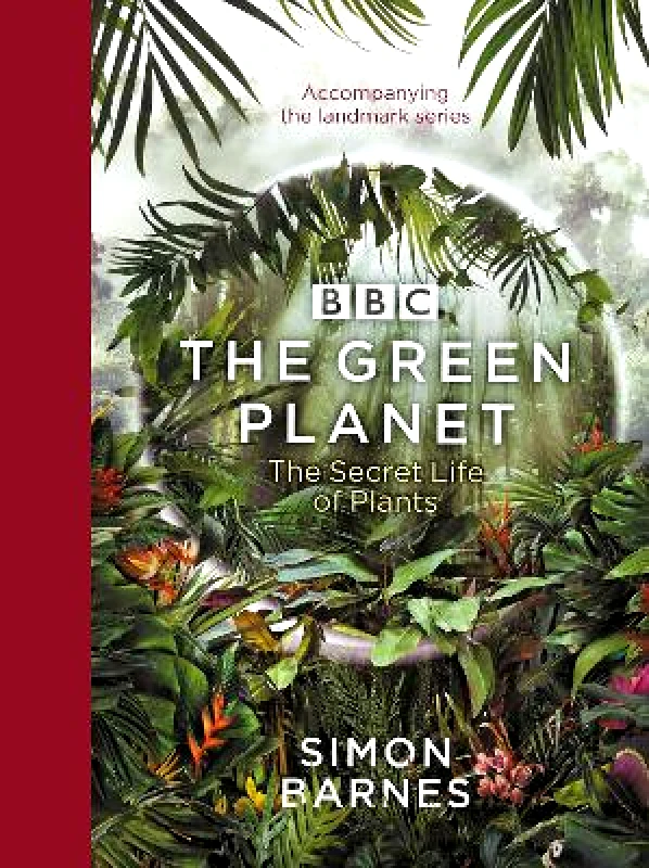 BBC Books The Green Planet: (ACCOMPANIES THE BBC SERIES PRESENTED BY DAVID ATTENBOROUGH) Simon Barnes BBC Books
