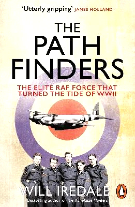 W H Allen The Pathfinders: The Elite RAF Force that Turned the Tide of WWII Will Iredale W H Allen