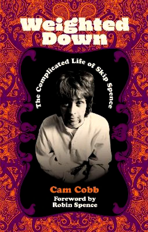 Omnibus Press Weighted Down: The Complicated Life of Skip Spence Robin Spence Omnibus Press