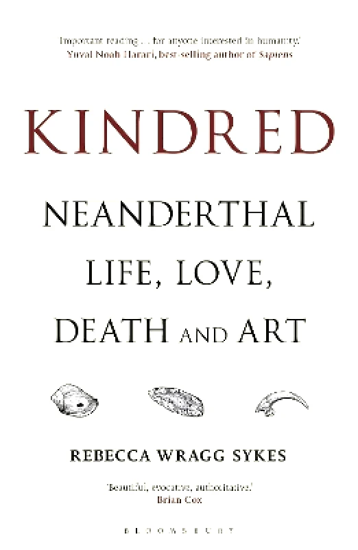 Bloomsbury Sigma Kindred: Neanderthal Life, Love, Death and Art Rebecca Wragg Sykes Bloomsbury Sigma 0105