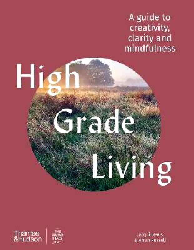 Thames and Hudson (Australia) Pty Ltd High Grade Living: A guide to creativity, clarity and mindfulness Arran Russell Thames and Hudson (Australia) Pty Ltd Hardback 2020