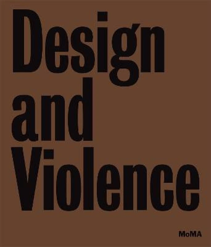 Museum of Modern Art Design and Violence Jamer Hunt Museum of Modern Art Hardback 2015