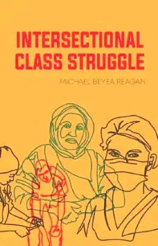 AK Press Intersectional Class Struggle: Theory and Practice Michael Beyea Reagan AK Press