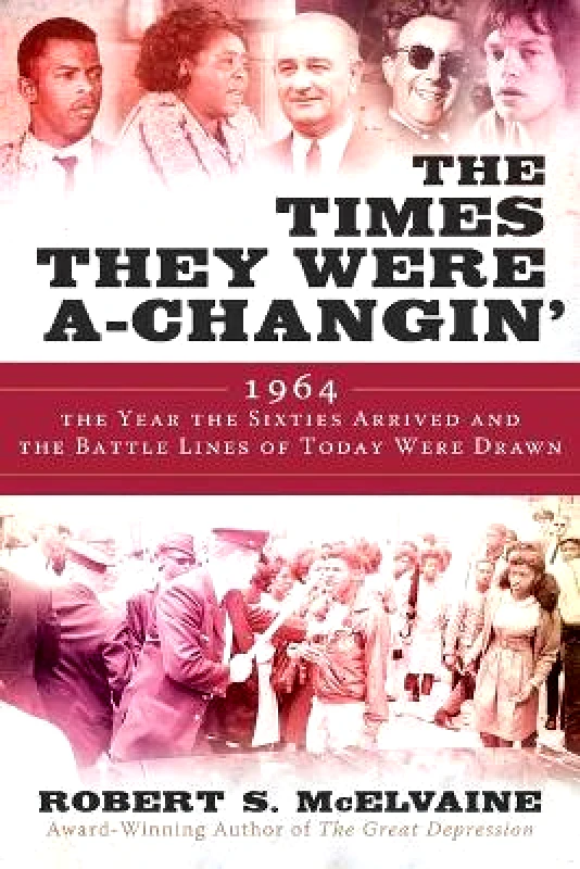 Arcade Publishing The Times They Were a-Changin': 1964, the Year the Sixties Arrived and the Battle Lines of Today Were Drawn Robert S McElvaine Arcade Publishing 0804