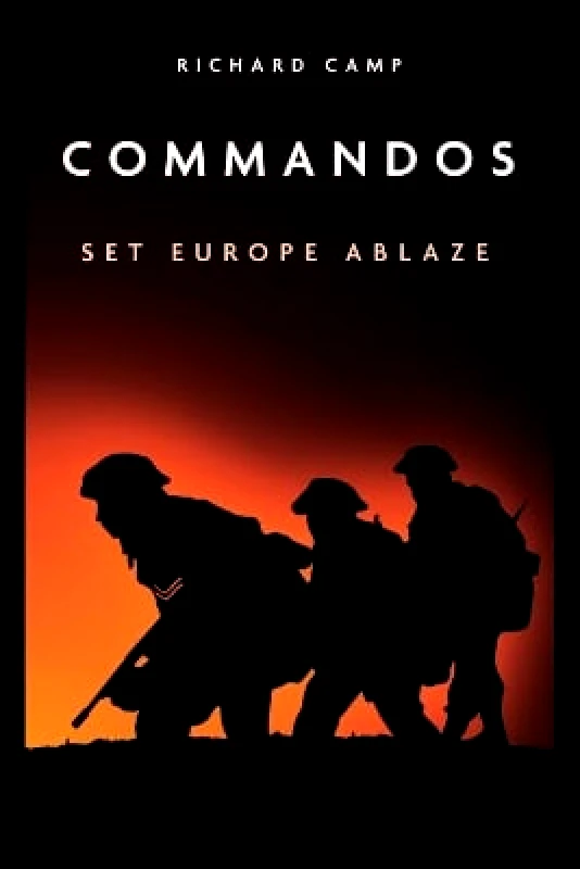 Casemate Publishers The Commandos: Set Europe Ablaze Richard Camp Casemate Publishers