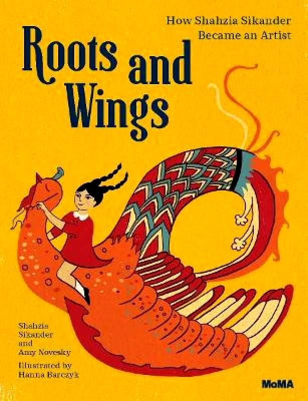 Museum of Modern Art Roots and Wings: How Shahzia Sikander Became an Artist Amy Novesky Museum of Modern Art Hardback 2021