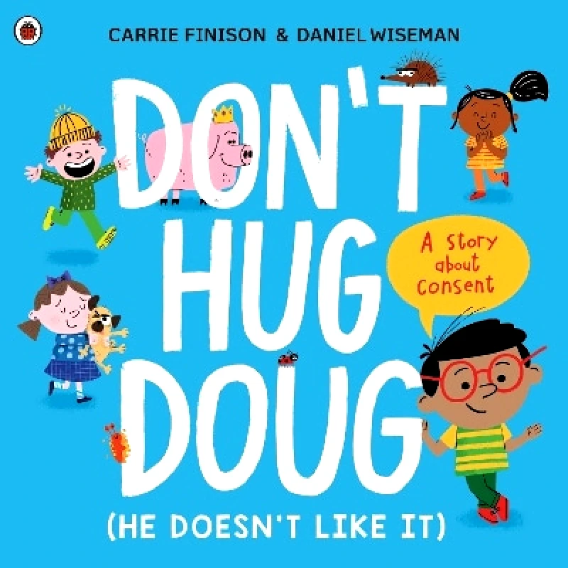 Ladybird Don't Hug Doug (He Doesn't Like It): A story about consent Carrie Finison Ladybird