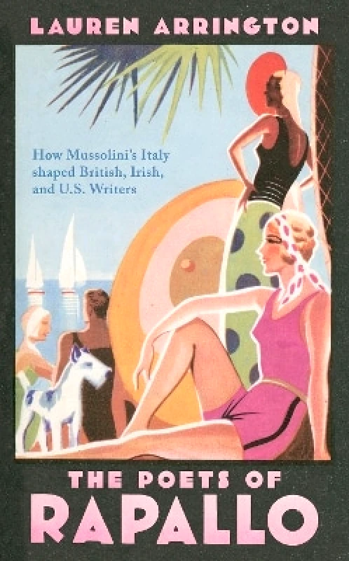 Oxford University Press The Poets of Rapallo: How Mussolini's Italy shaped British, Irish, and U.S. Writers Lauren Arrington Oxford University Press