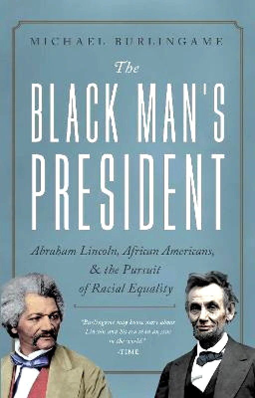 Pegasus Books The Black Man's President: Abraham Lincoln, African Americans, and the Pursuit of Racial Equality Michael Burlingame Pegasus Books 0217