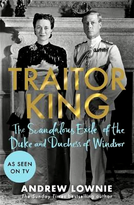 BLINK Publishing Traitor King: The Scandalous Exile of the Duke and Duchess of Windsor: AS FEATURED ON CHANNEL 4 TV DOCUMENTARY Andrew Lownie BLINK Publishing