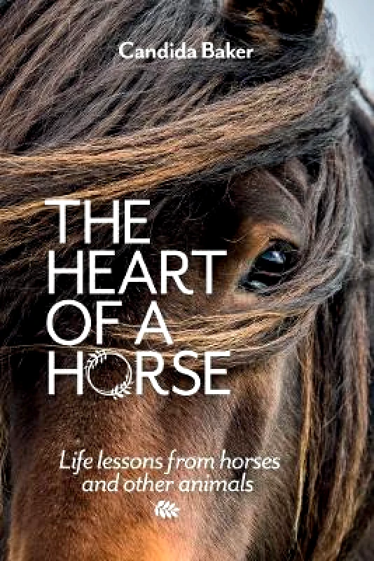 Murdoch Books The Heart of a Horse: Life lessons from horses and other animals Candida Baker Murdoch Books