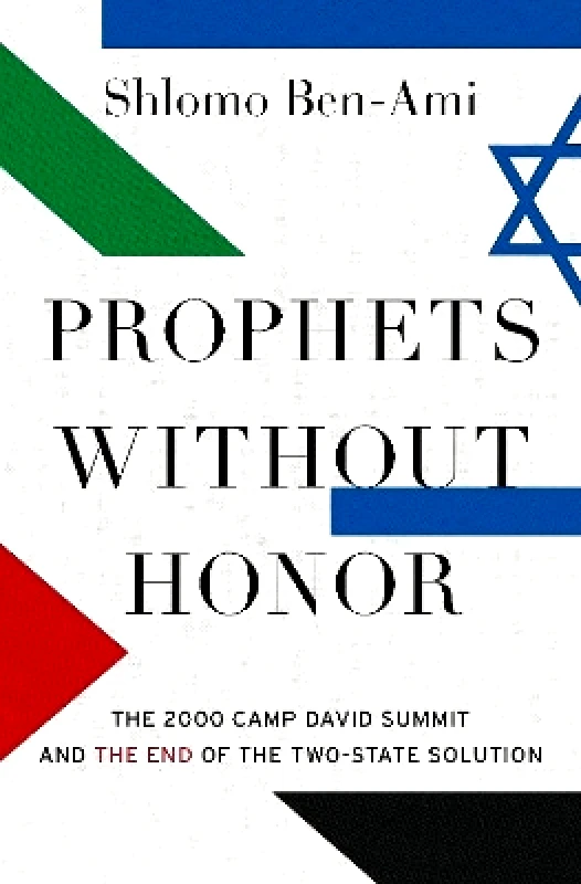 Oxford University Press Inc Prophets without Honor: The Untold Story of the 2000 Camp David Summit and the Making of Today's Middle East Shlomo Ben-Ami Oxford University Press Inc