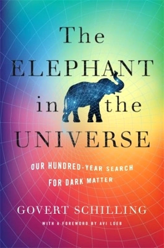 Harvard University Press The Elephant in the Universe: Our Hundred-Year Search for Dark Matter Govert Schilling Harvard University Press 0531