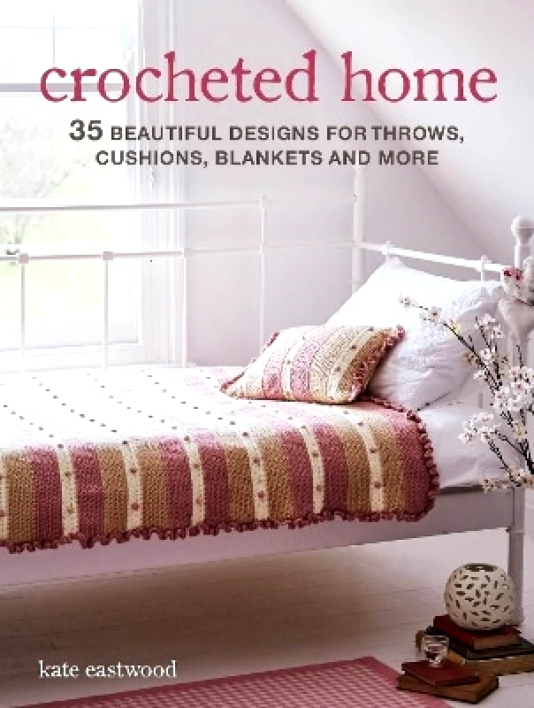 CICO Books Crocheted Home: 35 Beautiful Designs for Throws, Cushions, Blankets and More Kate Eastwood CICO Books